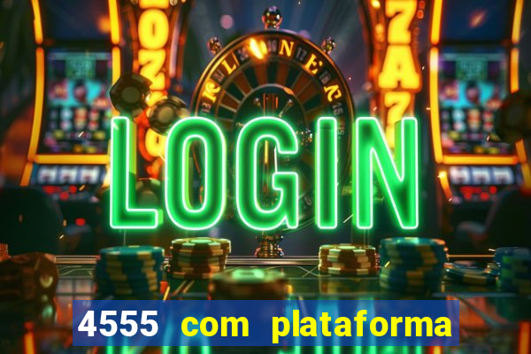 4555 com plataforma de jogos